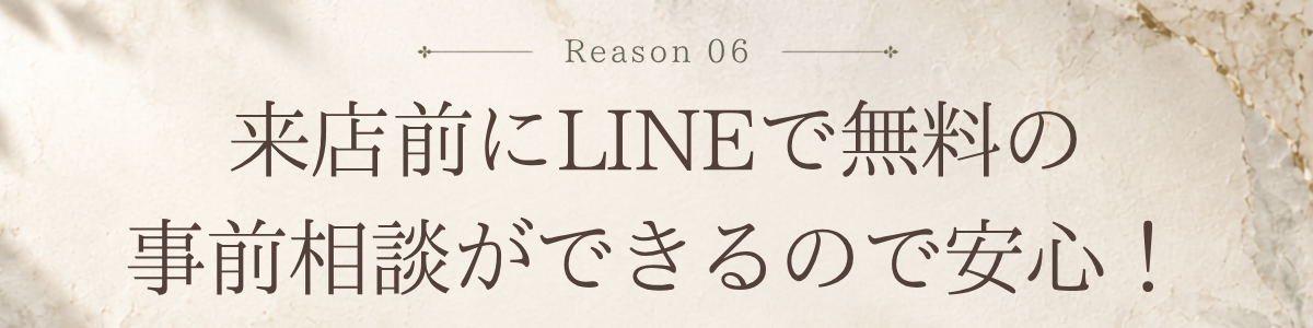 来店前にLINEで無料の事前相談ができるので安心!